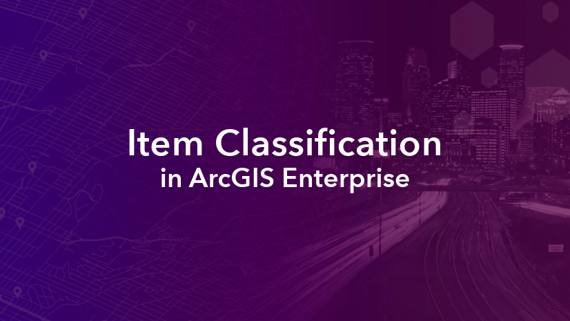 Introducing: Item Classification in ArcGIS Enterprise